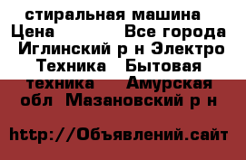 стиральная машина › Цена ­ 7 000 - Все города, Иглинский р-н Электро-Техника » Бытовая техника   . Амурская обл.,Мазановский р-н